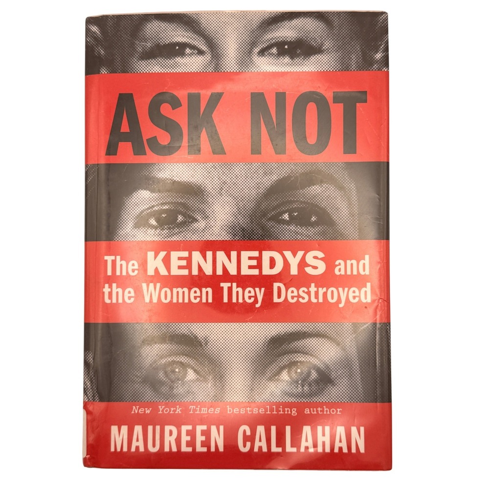 Ask Not The Kennedys and the Women They Destroyed Maureen Callahan Hardcover